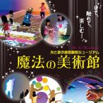 【イベント終了】光のワンダーランドが広島にやってきた☆ふくやま美術館「魔法の美術館」