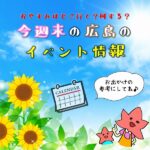 【8月7日.8日.9日】今週末はどこ行く？広島で開催予定のイベントまとめ12選