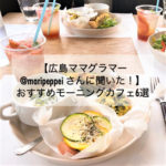 【広島ママグラマー＠maripeppeiさんに聞いた！】おすすめモーニングカフェ6選