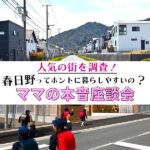 【人気の街を調査！】本当に春日野って暮らしやすいの？ママの本音座談会