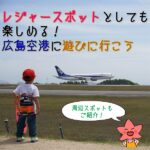 広島空港はレジャースポットとしても楽しめる！近隣施設も要チェック