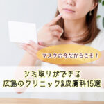 広島でシミ取りできるクリニック＆皮膚科オススメ15選！料金や治療法も掲載