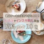 広島で絶品ケーキに出会うならココ！おしゃれでインスタ映え抜群なお店10選