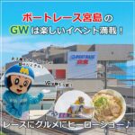 レースにグルメにヒーローショー♪ボートレース宮島のGWは楽しいイベント満載！