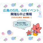 【お出かけ前に要チェック！！】広島イベント5月6月開催＆中止情報