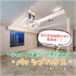 高気密高断熱住宅の最高峰！？一歩先ゆく快適さ！世界が認める“パッシブハウス”って知ってる？