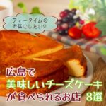 広島の美味しいチーズケーキ8選 ティータイムのお供にしたい♡
