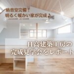 防音室完備！明るく暖かい家が完成♪日高建築工房の完成見学会をレポート