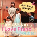 子供も大人も楽しい「I Love Piano」の発表会♪仲良く参加した姉妹を取材