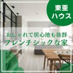 【東亜ハウス】おしゃれで居心地良い空間が魅力！「フレンチシックな家」