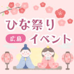 広島のひな祭りイベント行くならココ♡おすすめ4選