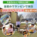 話題のグランピング施設「湖畔ステイズ庄原」をレポート！大自然のなかでBBQも満喫！