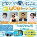 7月22日（土）は、pikabu夏まつりへ！子育てが楽しくなる、トークショー開催