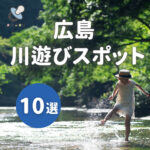 未就園児も遊べる広島の川遊びスポット10選♪親子で自然を楽しもう！