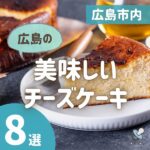 広島の美味しいチーズケーキ8選 ティータイムのお供にしたい♡