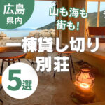 山も海も街も！ロケーション別、広島の一棟貸し切り別荘5選