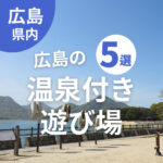 家族で楽しめる【広島の温泉付き遊び場5選】朝から晩まで遊びたおそう♪