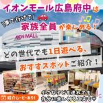 【2025年春・最新版】イオンモール広島府中は車で行けて家族全員が楽しめる!どの世代でも1日遊べる、おすすめスポットご紹介!