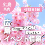 【4月5・6日】今週末はどこ行く？ 広島で開催予定のイベントまとめ10選