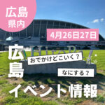 【4月26・27日】今週末はどこ行く？ 広島で開催予定のイベントまとめ10選