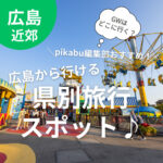 GWはどこに行く？pikabu編集部おすすめ！広島から行ける県別旅行スポット♪
