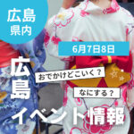 【6月7・8日】今週末はどこ行く？ 広島で開催予定のイベントまとめ10選