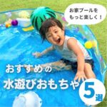 夏のお家プールをさらに楽しく！おすすめ水遊びおもちゃ5選