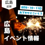 【8月9・10・11日】今週末はどこ行く？ 広島で開催予定のイベントまとめ10選