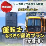 【期間限定】リーガロイヤルホテル広島×アストラムライン 運転士なりきり宿泊プランが登場！