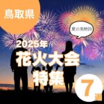 鳥取県の花火大会で夏の風物詩を楽しもう！忘れられない思い出を作る祭り特集