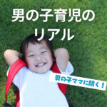 【アンケート企画】男の子ママに聞いた!男の子育児のリアルな実態