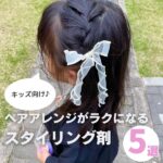 【キッズヘアアレンジ】不器用でも崩れにくいスタイリング剤5選