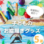 子どものお絵描きグッズ5選！成長に合わせた選び方のポイントも紹介