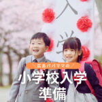 広島の小学校入学準備はいつから始める？先輩ママパパのアドバイスも