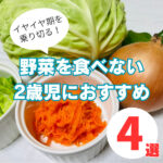 野菜を食べない2歳児におすすめ！イヤイヤ期を救う神アイテム4選