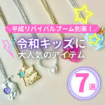 平成リバイバルブーム到来！令和キッズに大人気のアイテム7選を紹介