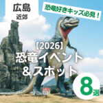 広島の恐竜好きキッズ大興奮!2026イベント&スポット8選【中国地方】